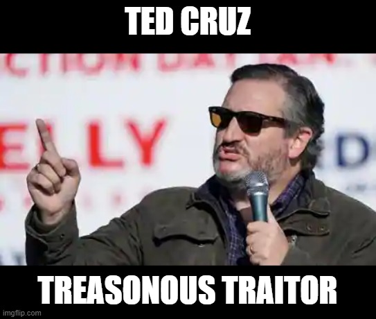 Throw This Traitor Out of Senate for His Acts of Sedition | TED CRUZ; TREASONOUS TRAITOR | image tagged in liar,traitor,insurrection,treason,ted cruz,well that escalated quickly | made w/ Imgflip meme maker