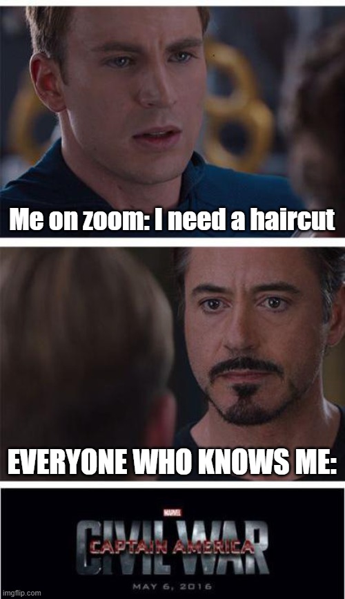 ITS TRUE I NEED A HAIRCUT! | Me on zoom: I need a haircut; EVERYONE WHO KNOWS ME: | image tagged in memes,marvel civil war 1 | made w/ Imgflip meme maker