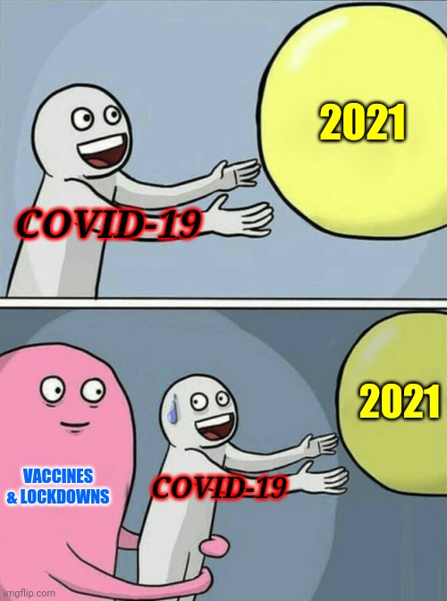 lel | 2021; COVID-19; 2021; VACCINES & LOCKDOWNS; COVID-19 | image tagged in memes,running away balloon,coronavirus,covid-19,vaccines,2021 | made w/ Imgflip meme maker