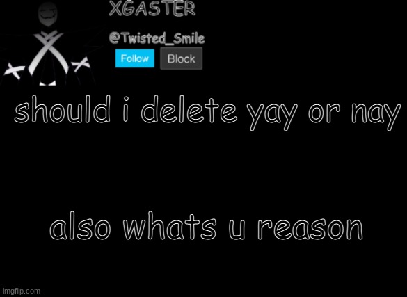 Image Title | should i delete yay or nay; also whats u reason | image tagged in shattered's announcement | made w/ Imgflip meme maker