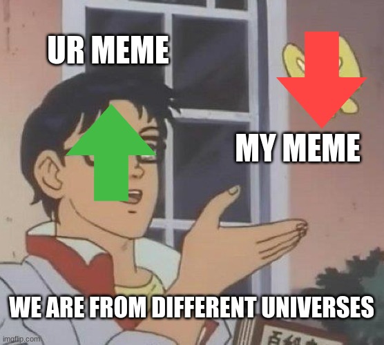 Is This A Pigeon Meme | UR MEME MY MEME WE ARE FROM DIFFERENT UNIVERSES | image tagged in memes,is this a pigeon | made w/ Imgflip meme maker
