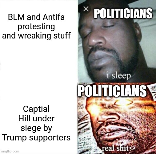 Sleeping Shaq | BLM and Antifa protesting and wreaking stuff; POLITICIANS; POLITICIANS; Captial Hill under siege by Trump supporters | image tagged in memes,sleeping shaq,politics | made w/ Imgflip meme maker
