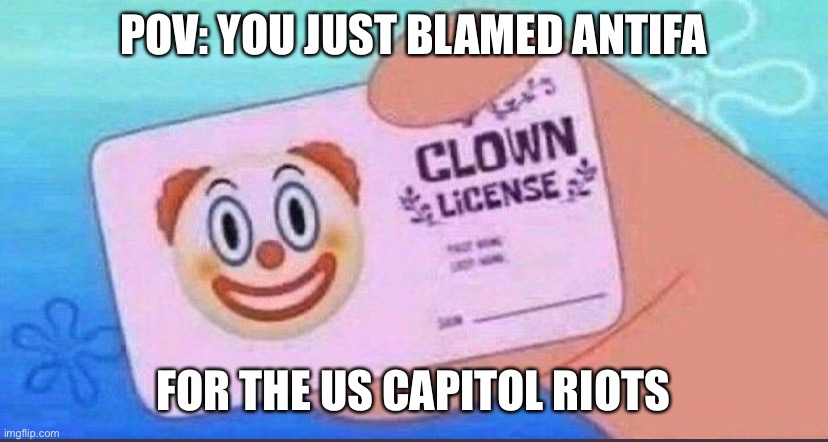 The amount of stupidity I have heard from coping mags hats is making me lose brain cells. | POV: YOU JUST BLAMED ANTIFA; FOR THE US CAPITOL RIOTS | image tagged in clown,pov,antifa,capitol hill,riots,2020 elections | made w/ Imgflip meme maker