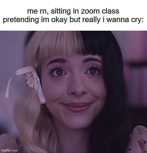 lol haha so fun lmao | me rn, sitting in zoom class pretending im okay but really i wanna cry: | image tagged in melanie martinez,detention,cry,fake smile | made w/ Imgflip meme maker