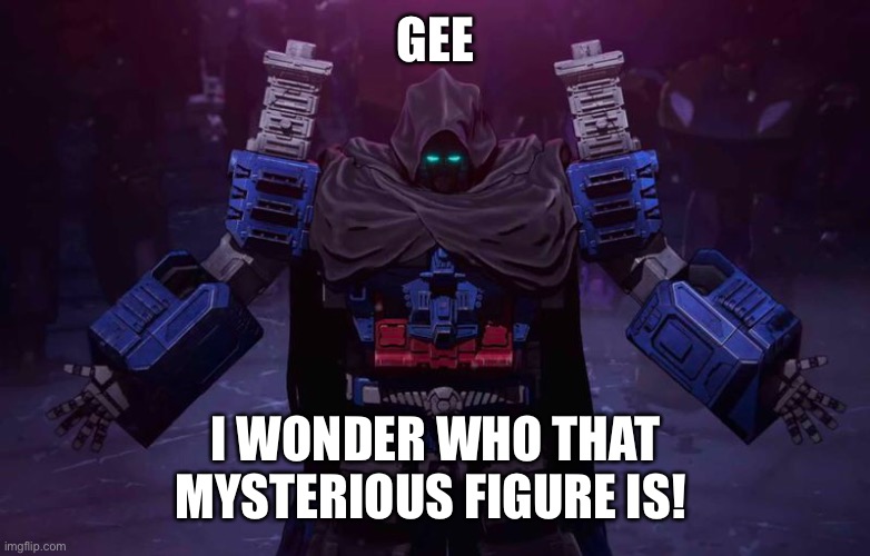 I mean it’s not like you can CLEARLY see it’s Ultra Fragging Magnus!!!! | GEE; I WONDER WHO THAT MYSTERIOUS FIGURE IS! | image tagged in war for cybertron,ultra magnus,siege,cloaked | made w/ Imgflip meme maker