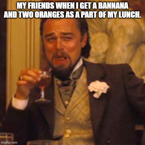 Doesn't that look like sometin' familiar? | MY FRIENDS WHEN I GET A BANNANA AND TWO ORANGES AS A PART OF MY LUNCH. | image tagged in memes,laughing leo | made w/ Imgflip meme maker