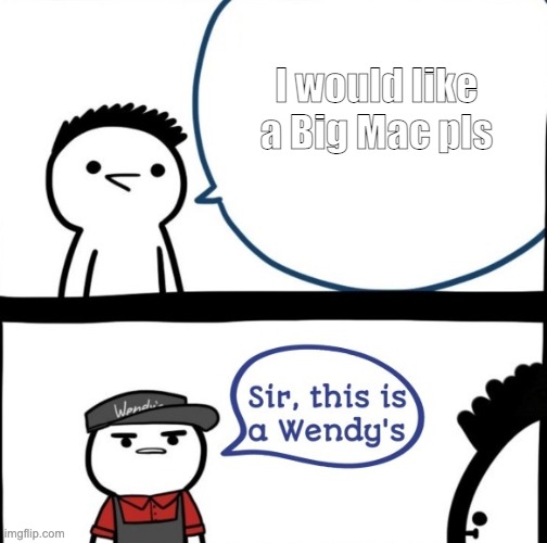 Wendy's | I would like a Big Mac pls | image tagged in wendy's | made w/ Imgflip meme maker