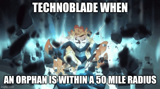 e |  TECHNOBLADE WHEN; AN ORPHAN IS WITHIN A 50 MILE RADIUS | image tagged in gaming,anime | made w/ Imgflip meme maker