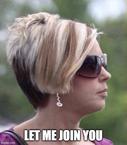 Let me speak to your manager haircut | LET ME JOIN YOU | image tagged in let me speak to your manager haircut | made w/ Imgflip meme maker