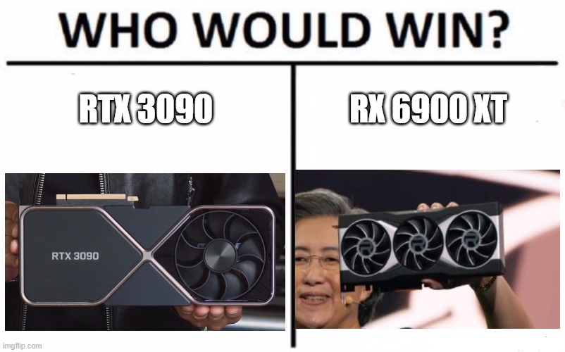 Which GPU will win? | RTX 3090; RX 6900 XT | image tagged in memes,who would win | made w/ Imgflip meme maker