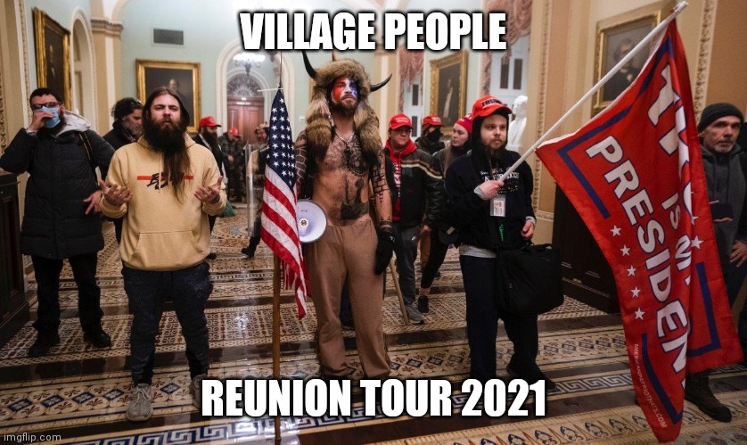 Village People back at it | VILLAGE PEOPLE; REUNION TOUR 2021 | image tagged in capitol mob | made w/ Imgflip meme maker