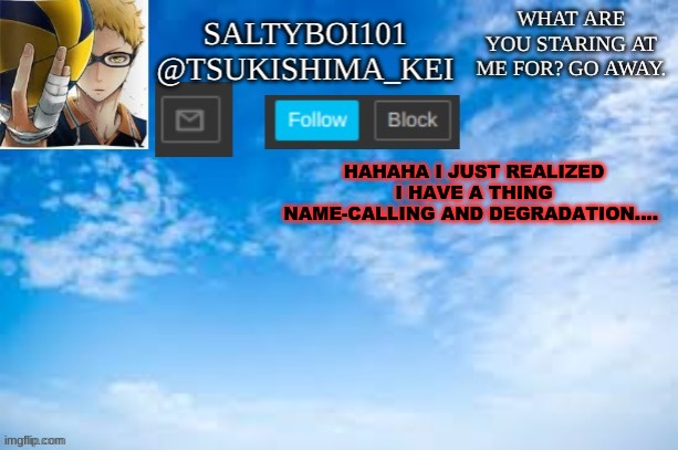 HAhahaha I need Asahi. | HAHAHA I JUST REALIZED I HAVE A THING NAME-CALLING AND DEGRADATION.... | image tagged in yeet | made w/ Imgflip meme maker