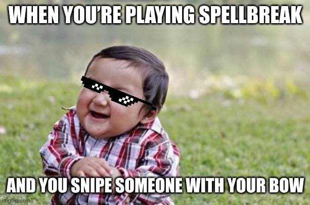 Evil Toddler Meme | WHEN YOU’RE PLAYING SPELLBREAK; AND YOU SNIPE SOMEONE WITH YOUR BOW | image tagged in memes,evil toddler | made w/ Imgflip meme maker