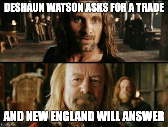 gondor calls for aid | DESHAUN WATSON ASKS FOR A TRADE; AND NEW ENGLAND WILL ANSWER | image tagged in gondor calls for aid | made w/ Imgflip meme maker