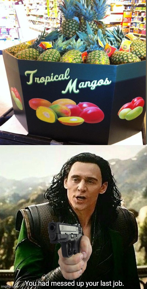 That's pineapples! Not mangos! | image tagged in you had messed up your last job,you had one job,funny,memes,fruits,task failed successfully | made w/ Imgflip meme maker