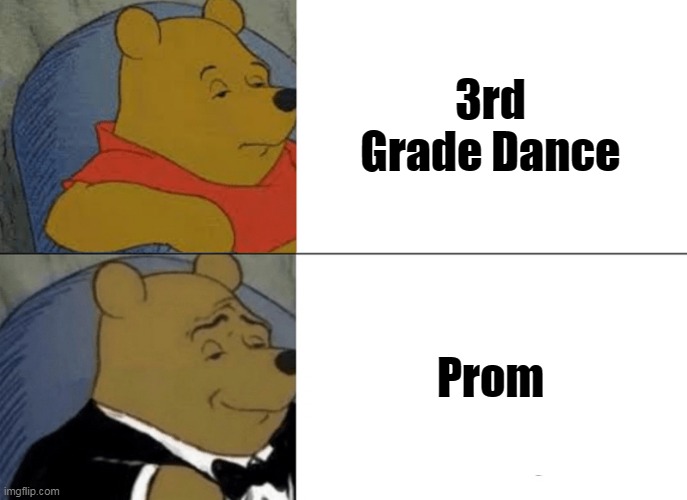 Tuxedo Winnie The Pooh | 3rd Grade Dance; Prom | image tagged in memes,tuxedo winnie the pooh | made w/ Imgflip meme maker