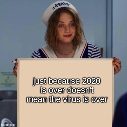 Robin Stranger Things Meme |  just because 2020 is over doesn't mean the virus is over | image tagged in robin stranger things meme | made w/ Imgflip meme maker