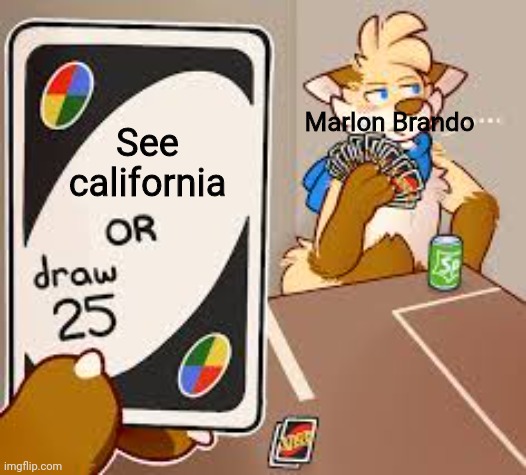 A slipknot meme you might not get | Marlon Brando; See california | image tagged in furry draw 25,slipknot,eyeless | made w/ Imgflip meme maker