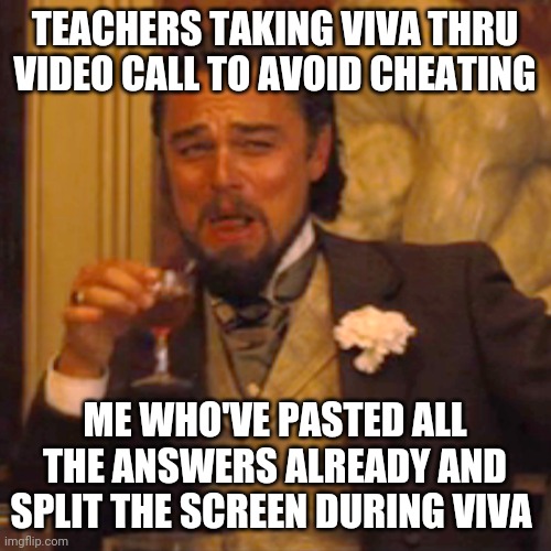 Laughing Leo | TEACHERS TAKING VIVA THRU VIDEO CALL TO AVOID CHEATING; ME WHO'VE PASTED ALL THE ANSWERS ALREADY AND SPLIT THE SCREEN DURING VIVA | image tagged in memes,laughing leo | made w/ Imgflip meme maker
