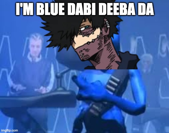 I'm Blue Dabi Deeba Da | I'M BLUE DABI DEEBA DA | image tagged in dabi,new meme,im blue daba deeba da,mha,bnha,my hero academia | made w/ Imgflip meme maker