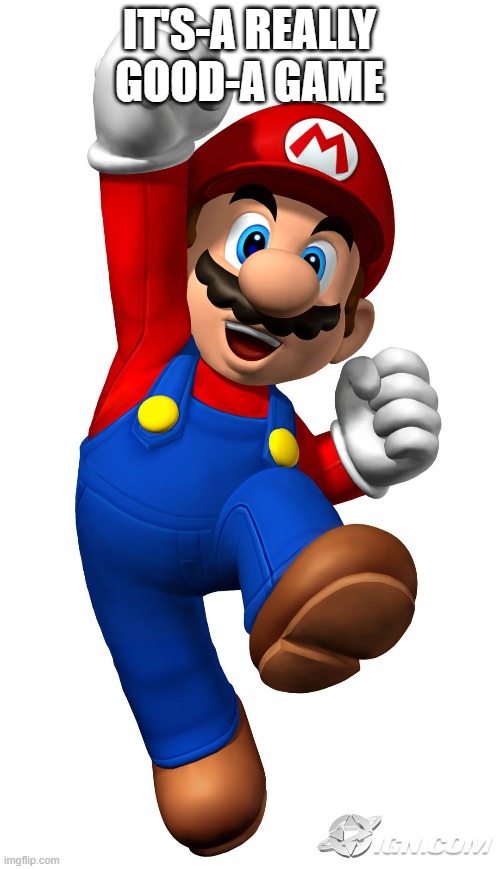 Super Mario | IT'S-A REALLY GOOD-A GAME | image tagged in super mario | made w/ Imgflip meme maker