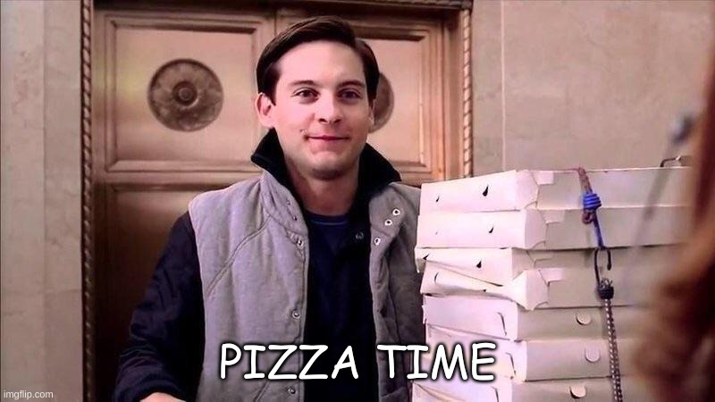 Pizza Time | PIZZA TIME | image tagged in pizza time | made w/ Imgflip meme maker