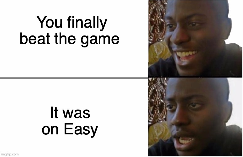 36 tries later, you go back to easy | You finally beat the game; It was on Easy | image tagged in disappointed black guy,memes,funny memes,games | made w/ Imgflip meme maker