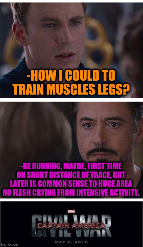 -Put brick in future. | -HOW I COULD TO TRAIN MUSCLES LEGS? -BE RUNNING, MAYBE, FIRST TIME ON SHORT DISTANCE OF TRACE, BUT LATER IS COMMON SENSE TO HUGE AREA NO FLESH CRYING FROM INTENSIVE ACTIVITY. | image tagged in memes,marvel civil war 1,why are you running,intensifies,training,strong legs | made w/ Imgflip meme maker