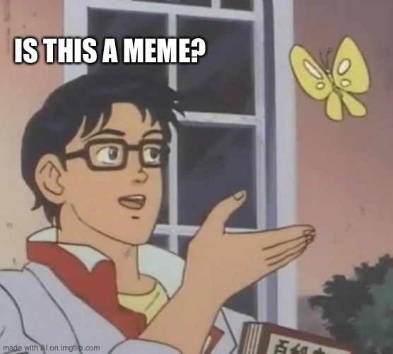 What is a meme | IS THIS A MEME? | image tagged in memes,is this a pigeon,ai meme | made w/ Imgflip meme maker