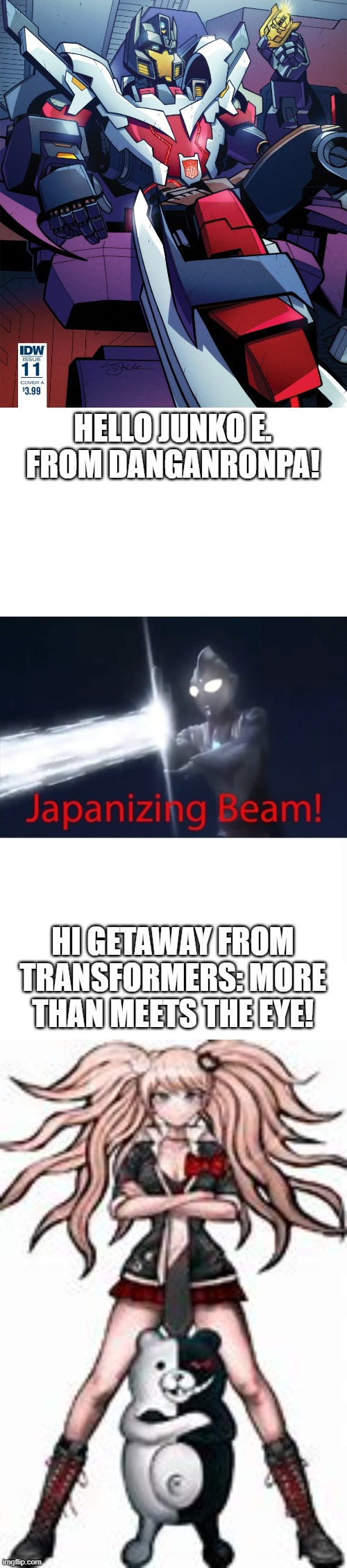 who can "getaway" better? | HELLO JUNKO E. FROM DANGANRONPA! HI GETAWAY FROM TRANSFORMERS: MORE THAN MEETS THE EYE! | image tagged in japanizing beam,danganronpa,transformers | made w/ Imgflip meme maker