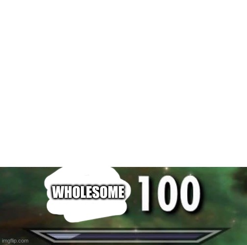 Sneak 100 template | WHOLESOME | image tagged in sneak 100 template | made w/ Imgflip meme maker