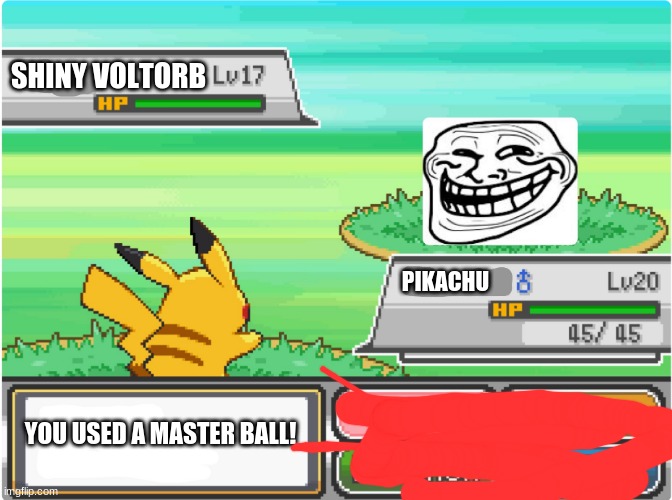 Troll Pokemon battle | SHINY VOLTORB; PIKACHU; YOU USED A MASTER BALL! | image tagged in troll pokemon battle | made w/ Imgflip meme maker