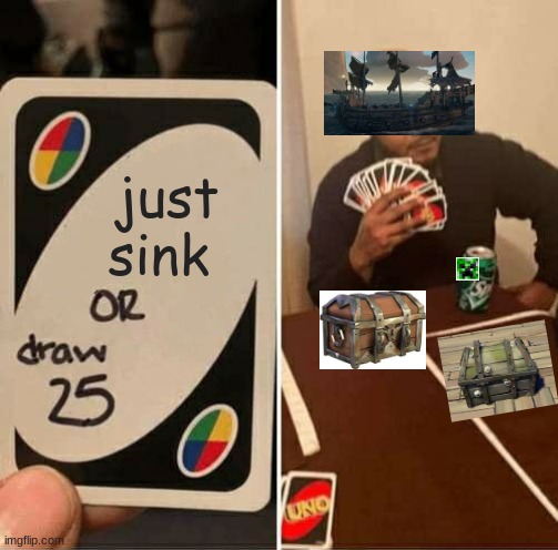 sea of memes | just sink | image tagged in memes,uno draw 25 cards | made w/ Imgflip meme maker