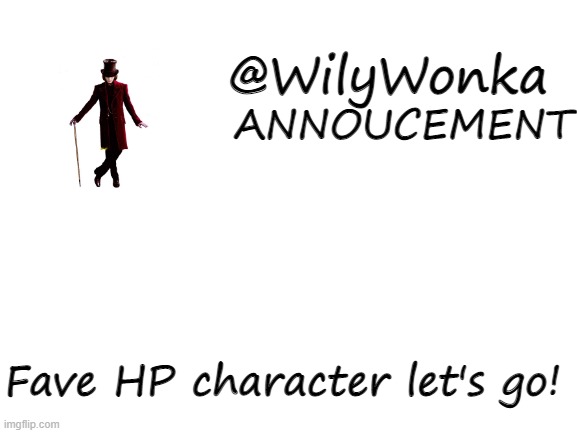 New WilyWonka Annoucement!! |  ANNOUCEMENT; @WilyWonka; Fave HP character let's go! | image tagged in harry potter,announcement | made w/ Imgflip meme maker