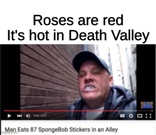 Strange guy (no judging) | Roses are red
It's hot in Death Valley | image tagged in blank white template,funny,memes,funny memes,spongebob,stickers | made w/ Imgflip meme maker