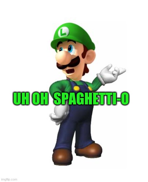 Logic Luigi | UH OH  SPAGHETTI-O | image tagged in logic luigi | made w/ Imgflip meme maker