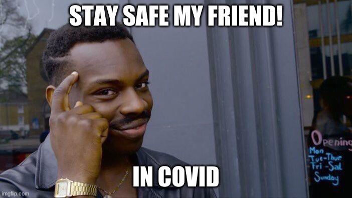 Roll Safe Think About It Meme | STAY SAFE MY FRIEND! IN COVID | image tagged in memes,roll safe think about it | made w/ Imgflip meme maker