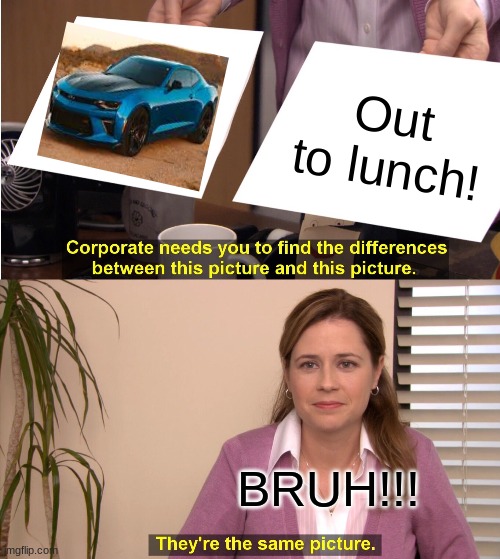 They're The Same Picture | Out to lunch! BRUH!!! | image tagged in memes,they're the same picture | made w/ Imgflip meme maker