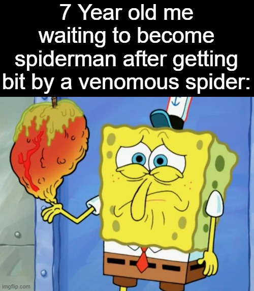 meme | 7 Year old me waiting to become spiderman after getting bit by a venomous spider: | image tagged in spiderman,spongebob,childhood | made w/ Imgflip meme maker