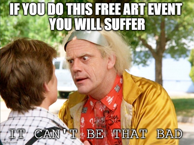 back to the future | IF YOU DO THIS FREE ART EVENT 
YOU WILL SUFFER; IT CAN'T BE THAT BAD | image tagged in back to the future | made w/ Imgflip meme maker