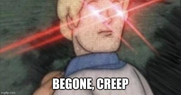 BEGONE, THOT | BEGONE, CREEP | image tagged in begone thot | made w/ Imgflip meme maker