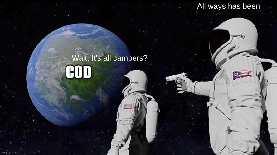 Cod in a nutshell | All ways has been; Wait, It's all campers? COD | image tagged in memes,always has been | made w/ Imgflip meme maker