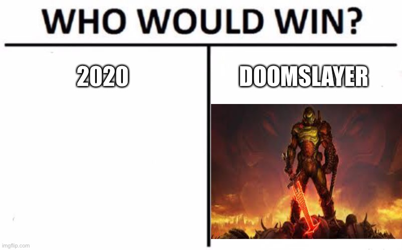 Who Would Win? | 2020; DOOMSLAYER | image tagged in memes,who would win | made w/ Imgflip meme maker