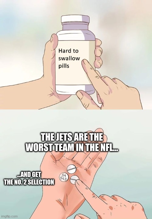 Hard To Swallow Pills | THE JETS ARE THE WORST TEAM IN THE NFL... ...AND GET THE NO. 2 SELECTION | image tagged in memes,hard to swallow pills | made w/ Imgflip meme maker