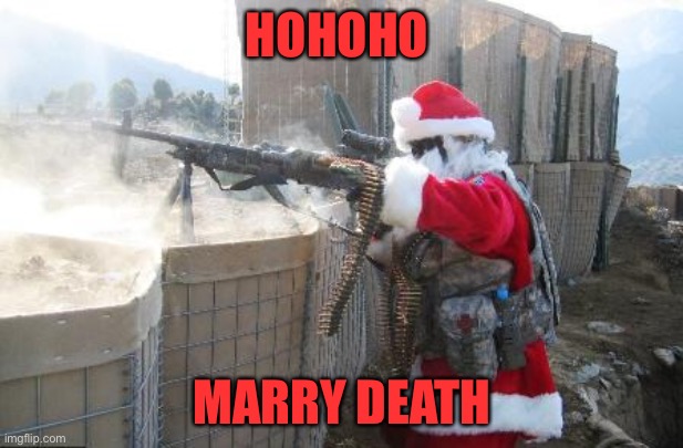 Hohoho | HOHOHO; MARRY DEATH | image tagged in memes,hohoho | made w/ Imgflip meme maker
