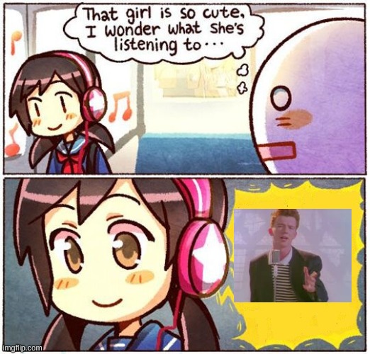 That Girl Is So Cute, I Wonder What She’s Listening To… | image tagged in that girl is so cute i wonder what she s listening to | made w/ Imgflip meme maker