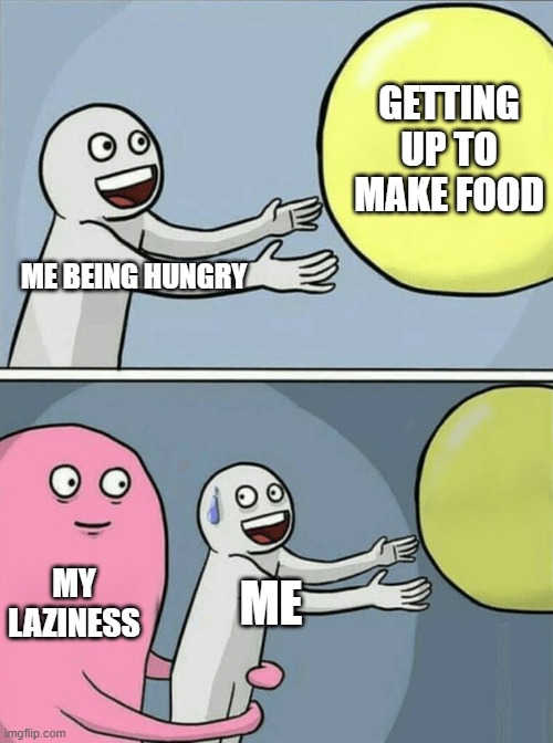 Laziness VS Hunger | GETTING UP TO MAKE FOOD; ME BEING HUNGRY; MY LAZINESS; ME | image tagged in memes,running away balloon | made w/ Imgflip meme maker