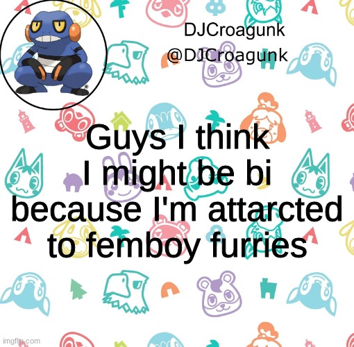 DJCroagunk announcement | Guys I think I might be bi because I'm attarcted to femboy furries | image tagged in djcroagunk announcement | made w/ Imgflip meme maker