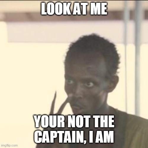 Hes the captain | LOOK AT ME; YOUR NOT THE CAPTAIN, I AM | image tagged in memes,look at me,captain | made w/ Imgflip meme maker