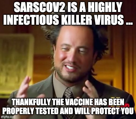 fact check | SARSCOV2 IS A HIGHLY INFECTIOUS KILLER VIRUS ... THANKFULLY THE VACCINE HAS BEEN PROPERLY TESTED AND WILL PROTECT YOU | image tagged in memes,ancient aliens | made w/ Imgflip meme maker